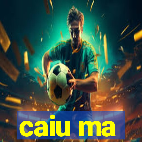 caiu ma