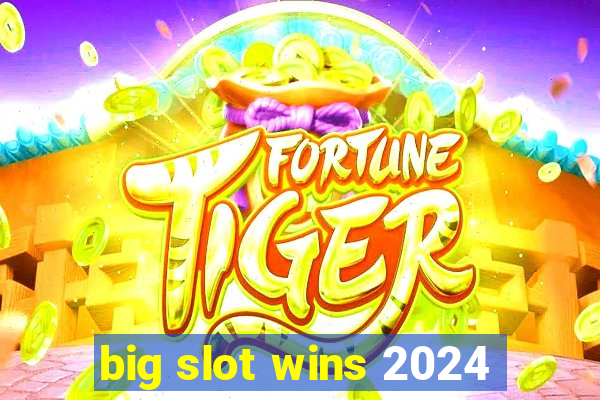 big slot wins 2024