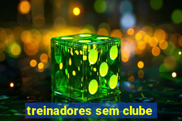 treinadores sem clube