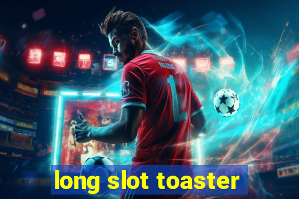 long slot toaster