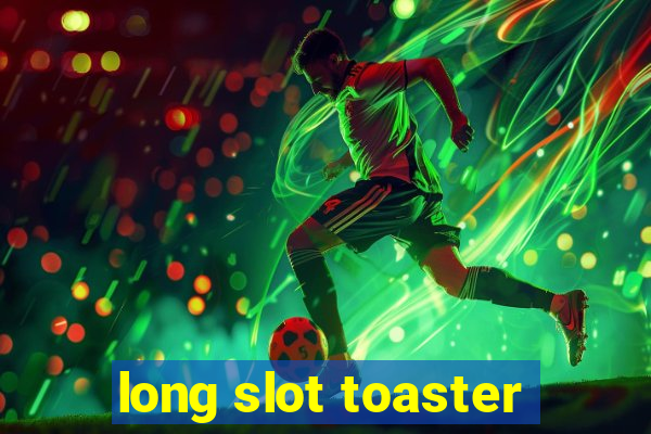 long slot toaster