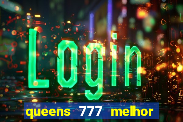 queens 777 melhor horário para jogar