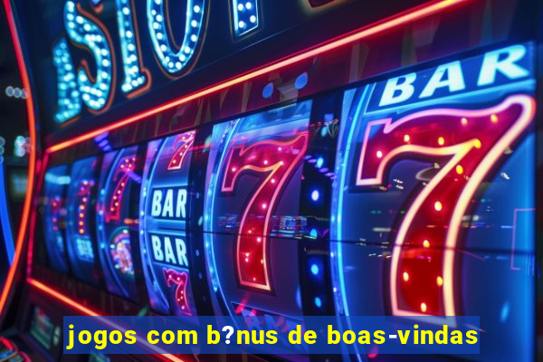 jogos com b?nus de boas-vindas