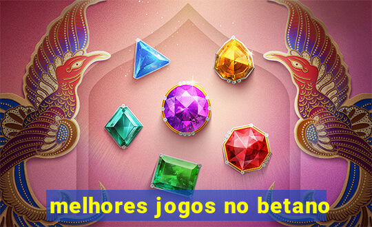 melhores jogos no betano