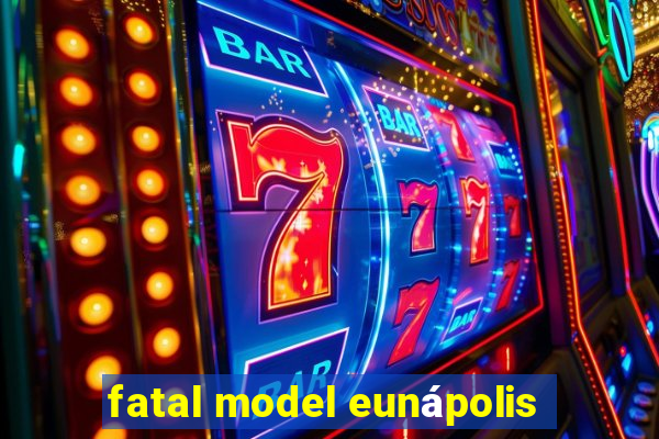 fatal model eunápolis