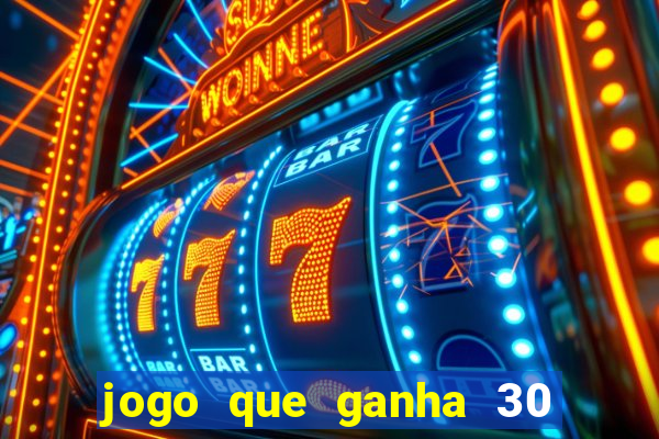 jogo que ganha 30 de bonus