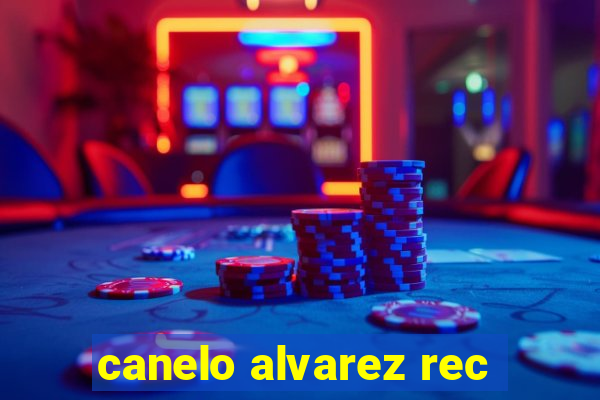 canelo alvarez rec