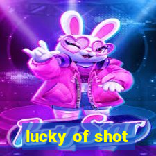 lucky of shot