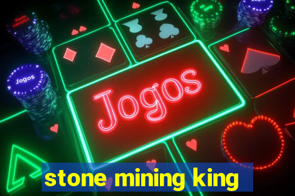 stone mining king