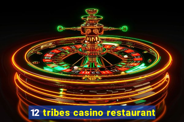 12 tribes casino restaurant