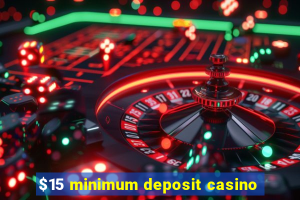 $15 minimum deposit casino