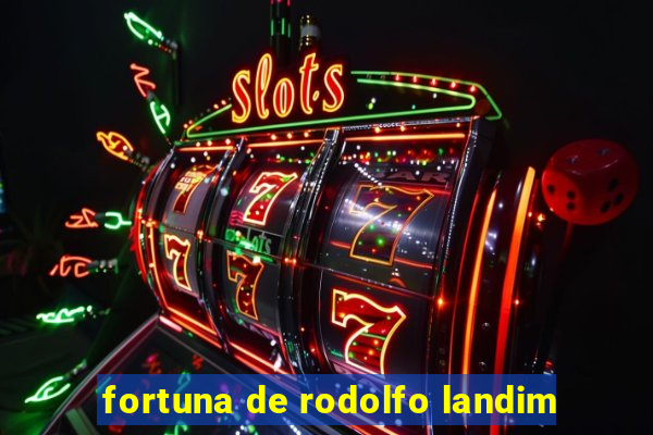 fortuna de rodolfo landim