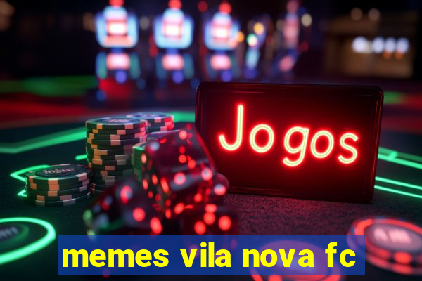 memes vila nova fc