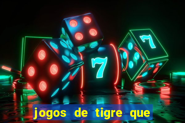 jogos de tigre que ganha dinheiro