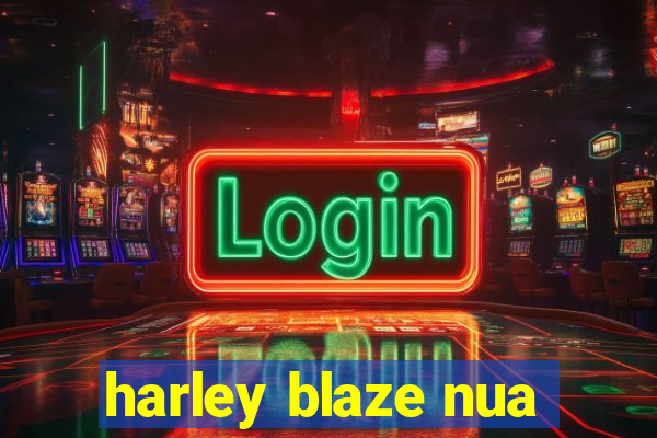 harley blaze nua