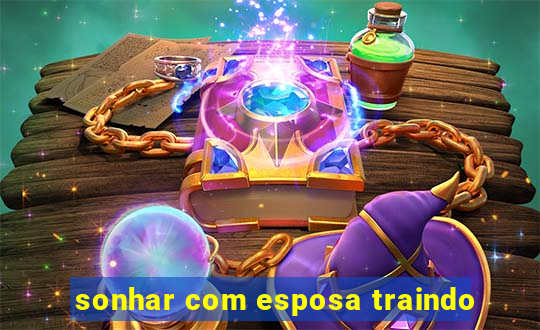 sonhar com esposa traindo