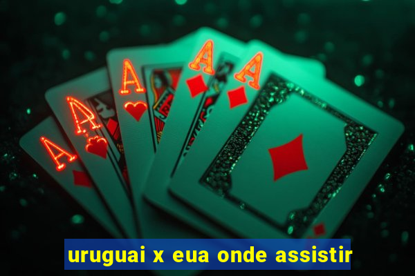 uruguai x eua onde assistir