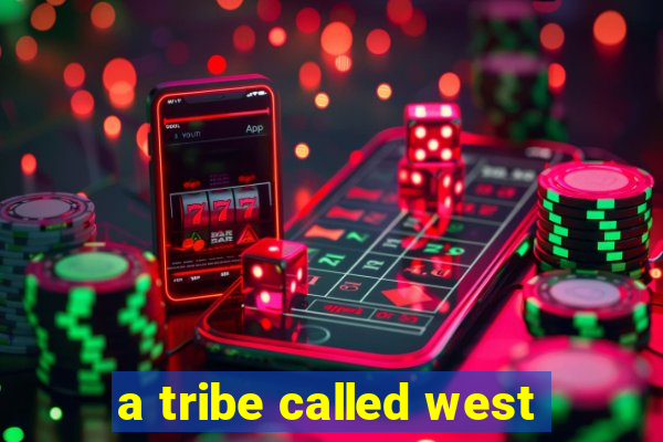 a tribe called west