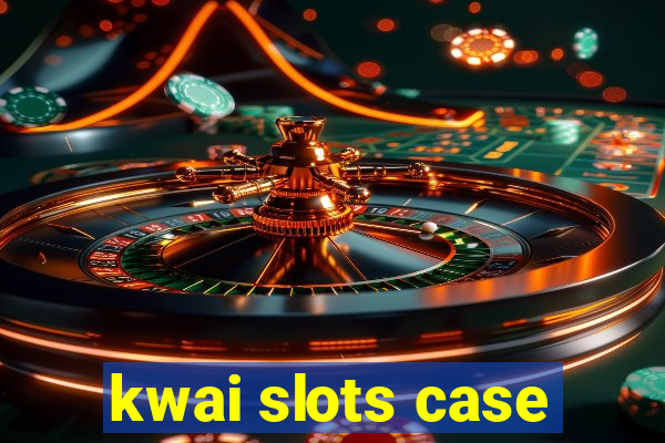 kwai slots case