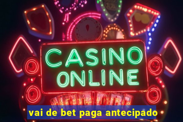 vai de bet paga antecipado