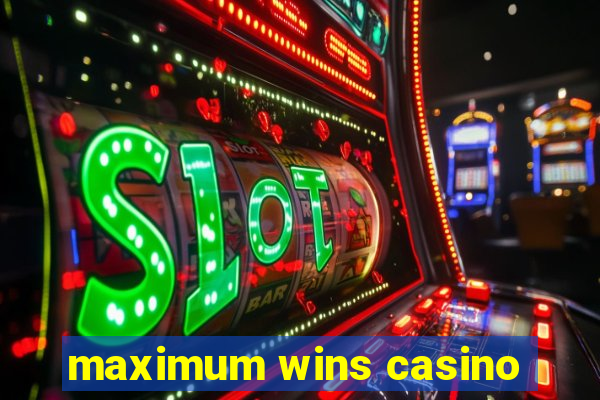 maximum wins casino