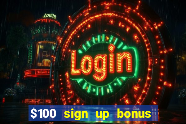 $100 sign up bonus casino no deposit