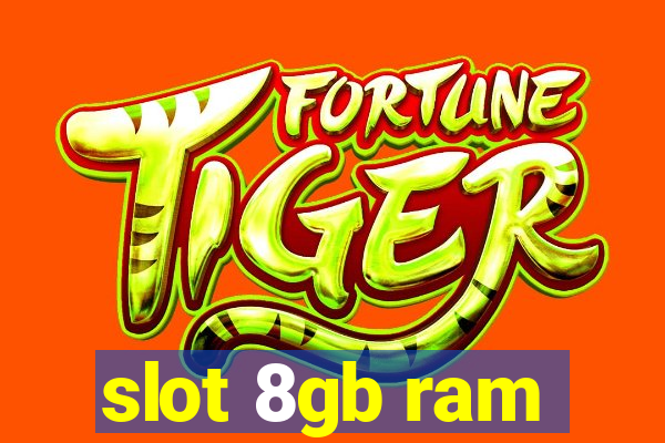 slot 8gb ram