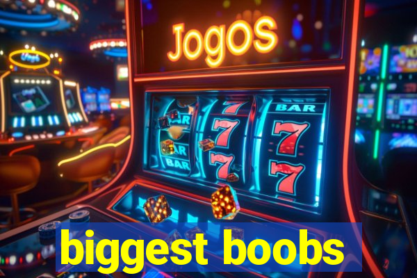 biggest boobs