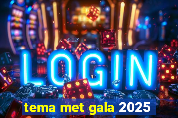 tema met gala 2025