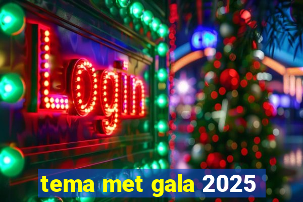 tema met gala 2025