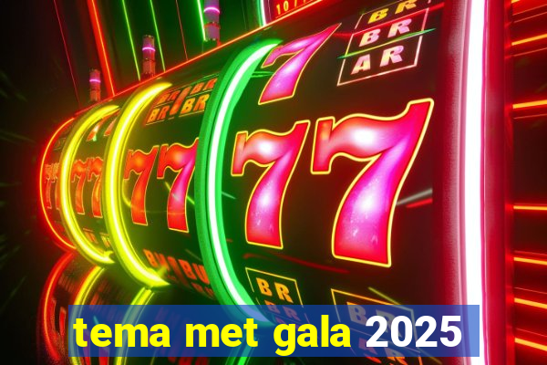 tema met gala 2025