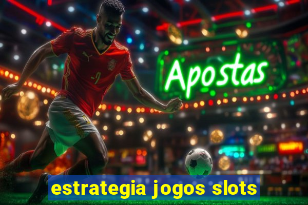 estrategia jogos slots