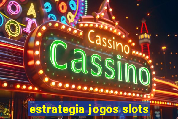 estrategia jogos slots