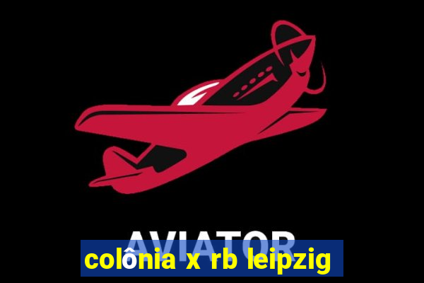 colônia x rb leipzig