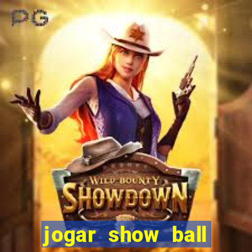 jogar show ball gratis brincar