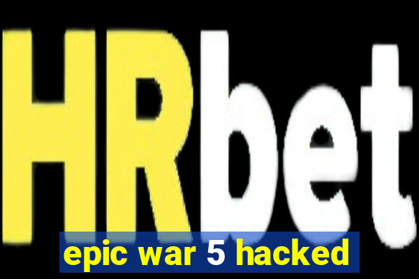 epic war 5 hacked