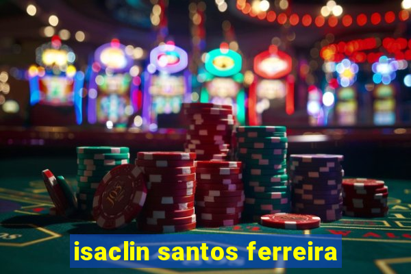 isaclin santos ferreira