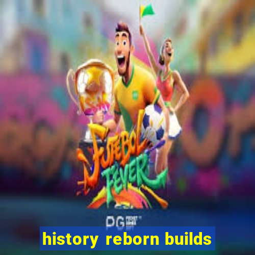 history reborn builds