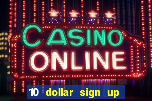 10 dollar sign up bonus casino