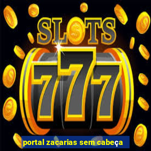 portal zacarias sem cabeça