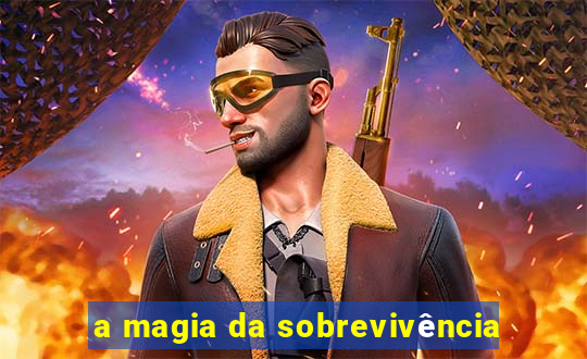 a magia da sobrevivência