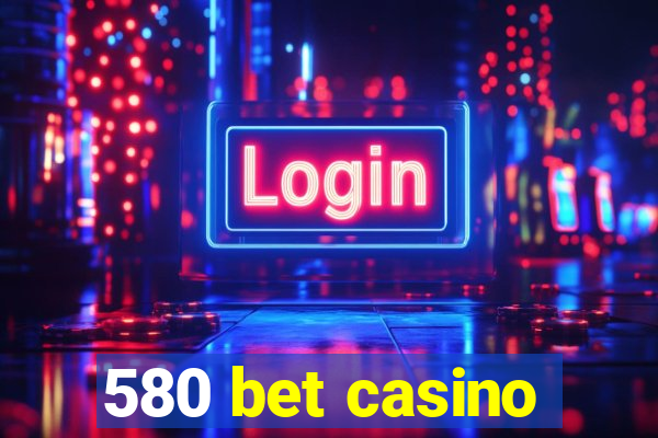 580 bet casino