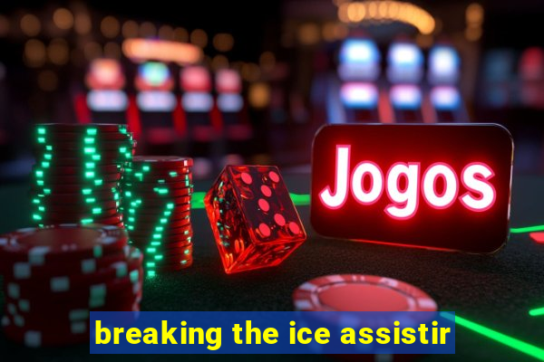 breaking the ice assistir