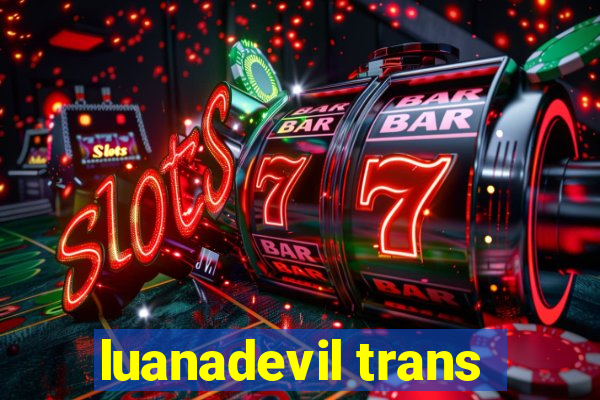 luanadevil trans