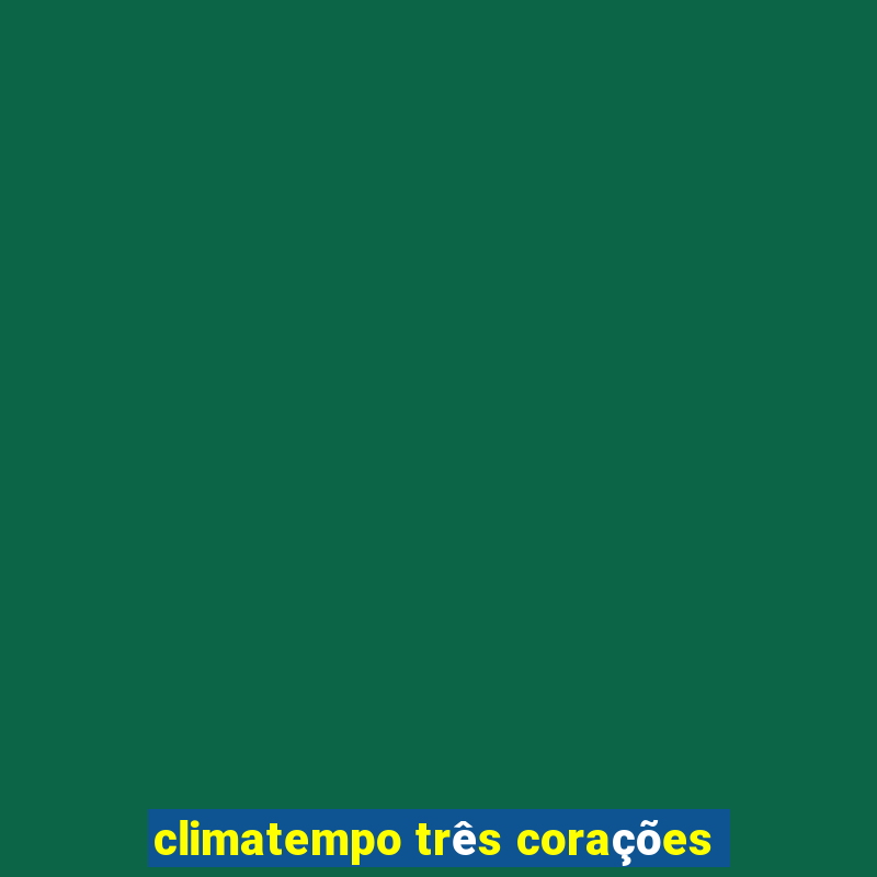 climatempo três corações