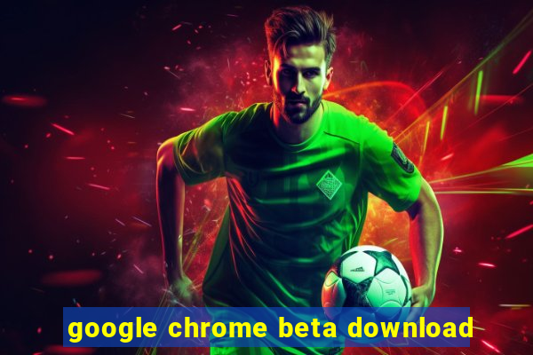 google chrome beta download