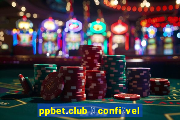 ppbet.club 茅 confi谩vel