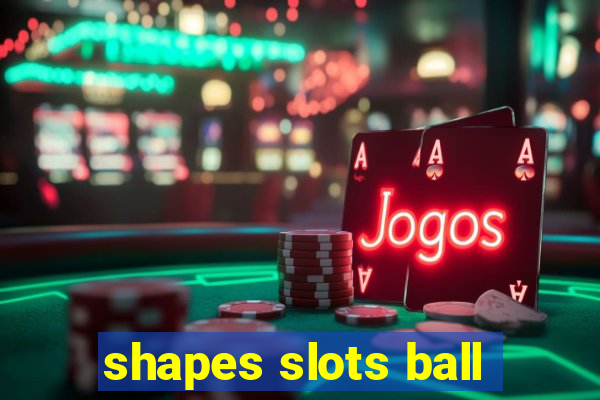 shapes slots ball