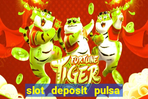 slot deposit pulsa tanpa potongan 2022