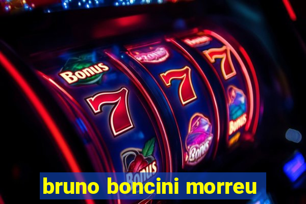 bruno boncini morreu